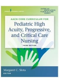 AACN Core Curriculum for Pediatric High Acuity, Progressive, and critical care nursing