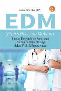 EDM (Ethics Decision Making) Konsep Pengambilan Keputusan Etik Dan Implementasinya Dalam Praktik Keperawatan