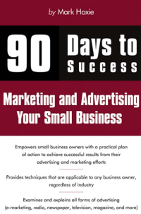 90 Days to Success Marketing and Advertising Your Small Business