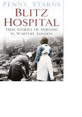 Blitz Hospital : True Stories of Nursing in Wartime London