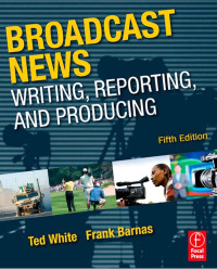 Broadcast News Writing, Reporting, and Producing, Fifth Edition